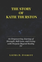 THE STORY OF KATIE THURSTON: An Empowering Journey of Strength, Self-Love, and Living with Purpose Beyond Reality TV B0DY6H1QLC Book Cover