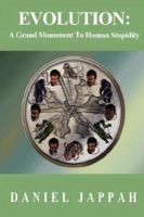 Evolution: A Grand Monument to Human Stupidity 1430324902 Book Cover