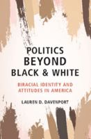 Politics Beyond Black and White: Biracial Identity and Attitudes in America 1108425984 Book Cover