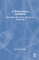 A World Without Capitalism?: Alternative Discourses, Spaces, and Imaginaries 1138605344 Book Cover