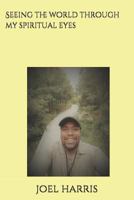 Seeing the world through my spiritual eyes 1986209113 Book Cover