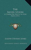 The Silver Spoon: A Character Sketch In Four Parts 1167172949 Book Cover