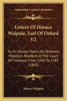 Letters Of Horace Walpole, Earl Of Orford V2: To Sir Horace Mann, His Britannic Majesty's Resident At The Court Of Florence, From 1760 To 1785 1104991756 Book Cover
