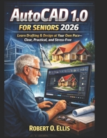 AutoCAD 1.0 for Seniors 2026: Learn Drafting & Design at Your Own Pace—Clear, Practical, and Stress-Free B0GGB5F4R3 Book Cover
