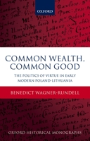 Politics of Virtue in Early Modern Poland-Lithuania: Common Wealth, Common Good 0198735340 Book Cover