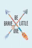 Be Brave Little One: Lined Journal to Write In, Ruled (Diary, Notebook) for Journaling, Notes, Writing | Tribal Arrow 1691675113 Book Cover