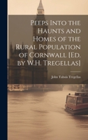 Peeps Into the Haunts and Homes of the Rural Population of Cornwall [Ed. by W.H. Tregellas] 102267515X Book Cover