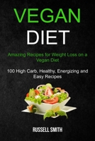 Vegan Diet: Amazing Recipes for Weight Loss on a Vegan Diet (100 High Carb, Healthy, Energizing and Easy Recipes) 1989787258 Book Cover