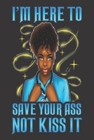 Black Girl Magic Lined Journal: Black Nurses I'm Here To Save Your Ass Not Kiss It Rn Self CareGratitude6x9 100 Pgs RhymesPoetryPrayerNotebook DiaryAfrican AmericanBlack QueenMelaninGift 169724596X Book Cover