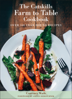The Catskills Farm to Table Cookbook, Revised Edition: A Guide to Cooking Fresh & Local 1961293161 Book Cover