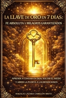 LA LLAVE DE ORO EN 7 DÍAS: FE ABSOLUTA Y MILAGROS GARANTIZADOS: APRENDE A CONFIAR EN DIOS, SOLTAR EL MIEDO Y ABRIR LA PUERTA A LAS BENDICIONES (Spanish Edition) B0F196Z9LK Book Cover
