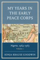 My Years in the Early Peace Corps: Nigeria, 1964-1965, Volume 1 0761873007 Book Cover