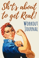 Sh*t's about to get real!: Workout Journal for Women (Workout Log Book) 1671059034 Book Cover