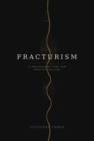 FRACTURISM: A PHILOSOPHY FOR THE FRACTURED AGE B0GXQ6Z4JQ Book Cover