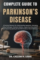 COMPLETE GUIDE TO PARKINSON’S DISEASE: A Practical Resource For Understanding Symptoms, Managing Daily Challenges, Treatment Options, Supporting Brain ... Of Life With Evidence-Based Strategies B0FQNQ4FS3 Book Cover