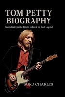 TOM PETTY BIOGRAPHY: From Gainesville Roots to Rock 'n' Roll Legend B0F5W3TLBG Book Cover