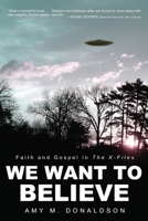 We Want to Believe: Faith and Gospel in The X-Files 1606083619 Book Cover