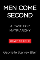 Men Come Second: A Case for Matriarchy 0316614009 Book Cover