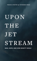 Upon the Jet Stream: War, Hope and How Beauty Heals B0F8588FNG Book Cover
