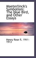 Maeterlinck's symbolism: The blue bird, and other essays 1165414767 Book Cover