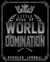 Little Book Of World Domination Success Journal - Funny Office Notebook/Journal For Women/Men/Boss/Coworkers/Colleagues/Students: 8x10 inches, 100 Pages Of College Ruled Format for capturing your very 1675560242 Book Cover