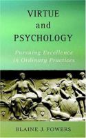 Virtue And Psychology: Pursuing Excellence In Ordinary Practices 1591472512 Book Cover