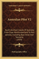 Australian Pilot V2: South And East Coasts Of Australia From Cape Northumberland To Port Jackson, Including Bass Strait And Tasmania 1164582585 Book Cover