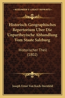 Historisch-Geographisches Repertorium Uber Die Unpartheyische Abhandlung Vom Staate Salzburg: Historischer Theil (1802) 1168037476 Book Cover