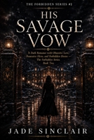 His Savage Vow: A Dark Romance with Obsessive Love, Possessive Hero, and Forbidden Desire — The Forbidden Series, Book Two B0HGB6DL8Q Book Cover