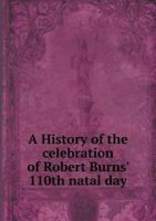 A History of the Celebration of Robert Burns' 110th Natal Day 5518871007 Book Cover