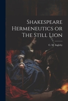 Shakespeare Hermeneutics or The Still Lion 1022004921 Book Cover