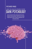 How to Analyze People with Dark Psychology: How to Decipher Body Language with the Most Powerful Communication; Learn the Art to Read People and the Most Powerful Negotiation and Persuasion Skills 1704870097 Book Cover