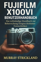FUJIFILM X100VI BENUTZERHANDBUCH: Das vollständige Handbuch zur Beherrschung fortgeschrittener Fototechniken (German Edition) B0FJDN3XQK Book Cover