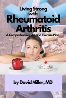 Living Strong with Rheumatoid Arthritis: A comprehensive Diet and Exercise Plan B0CRL9DZTD Book Cover