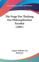 Die Frage Der Theilung Der Philosophischen Facultat (1881) 1167441125 Book Cover