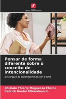 Pensar de forma diferente sobre o conceito de intencionalidade: No coração do pragmatismo de John Searle 620619597X Book Cover