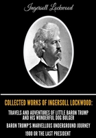 THE BARON TRUMP COLLECTION 2020 EDITION: Travels and Adventures of Little Baron Trump and his Wonderful Dog Bulger, Marvelous Underground Journey, The Last President (or 1900) 1660756987 Book Cover