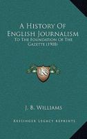 A History of English Journalism to the Foundation of the Gazette 1436732891 Book Cover