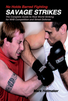 No Holds Barred Fighting: Savage Strikes: The Complete Guide to Real World Striking for NHB Competition and Street Defense 1884654207 Book Cover