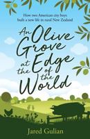 An Olive Grove at the Edge of the World: How two American city boys built a new life in rural New Zealand null Book Cover