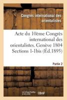 Acte Du 10a]me Congra]s International Des Orientalistes. Gena]ve 1804 Sections 1-1bis Partie 2 2013707134 Book Cover