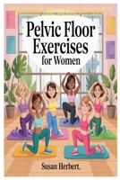 PELVIC FLOOR EXERCISES FOR WOMEN: A Safe And Simple Approach To Core Recovery With Constipation, Leaks, And Pelvic Pain—Solved Naturally Through Gentle Movement B0FBLGDN1R Book Cover