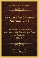 Anatomie Des Systemes Nerveux, Part 1: Des Animaux A Vertebres, Appliquee A La Physiologie Et A La Zoologie (1825) 1179127633 Book Cover