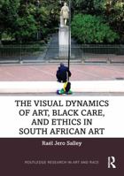 Visual Dynamics of Art, Black Care, and Ethics in South African Art 1032974567 Book Cover