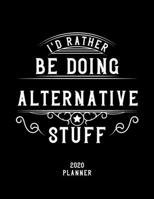 I'd Rather Be Doing Alternative Stuff 2020 Planner: Alternative Fan 2020 Planner, Funny Design, 2020 Planner for Alternative Lover, Christmas Gift for Alternative Lover 1678970336 Book Cover