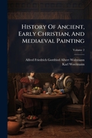 History of Ancient, Early Christian, and Mediaeval Painting, Volume 2 1274714168 Book Cover