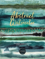 Creative Abstract Watercolor: The Beginner's Guide to Expressive and Imaginative Painting 1446310566 Book Cover