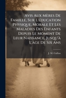 Avis Aux Mères De Famille, Sur L'Ã(c)ducation Physique, Morale Et Les Maladies Des Enfants Depuis Le Moment De Leur Naissance, Jusqu'Ã L'âge De Six Ans (French Edition) 1024374750 Book Cover
