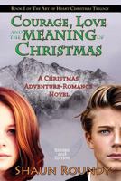 Courage, Love and the Meaning of Christmas: A Magical, Insightful, Adventure-Romance Novel 1893594297 Book Cover