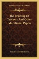 The Training of Teachers: & Other Educational Papers 1163109142 Book Cover